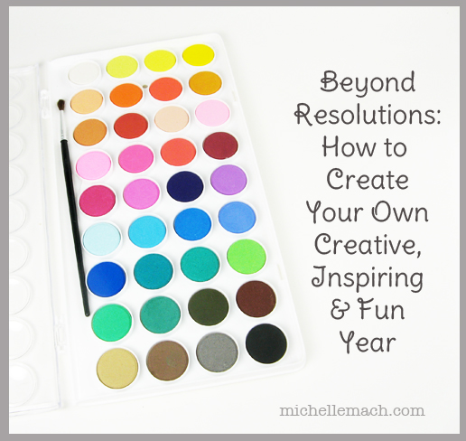 Beyond Resolutions: How To Create Your Own Creative, Inspiring, and Fun Year