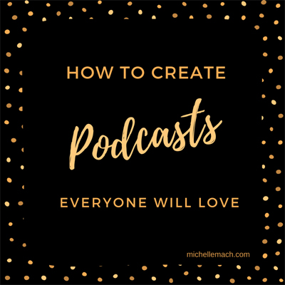How to Create Podcasts Everyone Will Love - Blog post by Michelle Mach